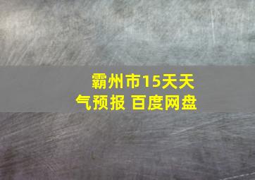 霸州市15天天气预报 百度网盘